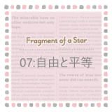 Fragment of a Star * 07:自由と平等